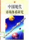 中国现代市场体系研究  培育与发展中国社会主义现代市场体系的理论与实践