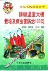辣椒温室大棚栽培及病虫害防治100问