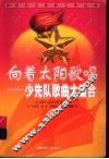 向着太阳歌唱  少先队歌曲大集合