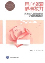 用心浇灌  静待花开  孤独症儿童融合教育故事和游戏案例【潘燕生，吕玲，李向荣主编；宋楠，董佳副主编；陈云，董明璐，龚玲玲等编】-PDF电子版