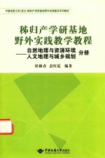 秭归产学研基地野外实践教学教程  自然地理与资源环境  人文地理与城乡规划分册【侯林春，鹏红霞编著】-PDF电子版