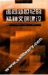 面向新世纪的精神文明建设：新世纪社会主义精神文明建设历史课题研究