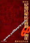 贵州省纪念红军长征胜利六十周年美术书法作品集