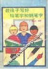 教孩子写好铅笔字和钢笔字