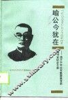 喻公今犹在  南开中学柱石、爱国教育家喻传鉴纪念文集