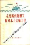 在总路线照耀下做好水上运输工作
