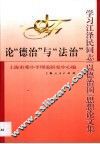 论“德治”与“法治”  学习江泽民同志“以德治国”思想论文集