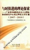 与时俱进的理论探索  广东省中国特色社会主义理论体系研究中心重点理论文章汇编  2007-2010