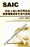 国家工商行政管理总局竞争领域对外交流与合作  1995-2005