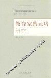 中国近现代原创型教育家研究丛书  教育家蔡元培研究