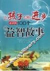 让孩子不断进步必读的100个益智故事  最新成长版