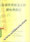企业思想政治工作新格局探讨  全国企业思想政治工作研讨班专题报告经验汇编