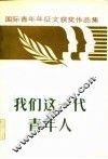 我们这一代青年人  国际青年短篇小说、报告文学征文获奖作品集
