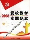 2008党校教学专题研究