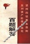 坚持四项基本原则  反对资产阶级自由化百题解答